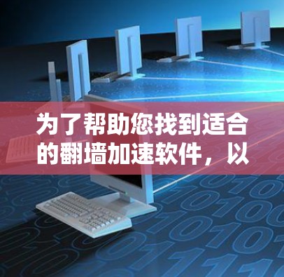 为了帮助您找到适合的翻墙加速软件，以下是详细的分析和推荐