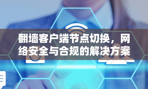 翻墙客户端节点切换，网络安全与合规的解决方案