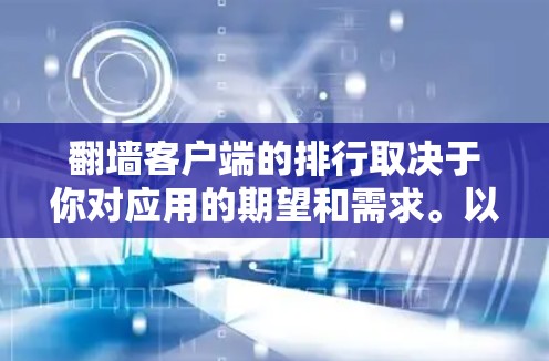 翻墙客户端的排行取决于你对应用的期望和需求。以下是一些常见的标准和排序方式，供你参考