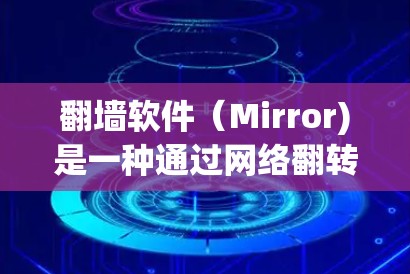 翻墙软件（Mirror)是一种通过网络翻转功能，让网站看起来像访问另一端的用户或内容的软件。它通常支持多设备翻墙、自动翻墙、多端翻墙等功能。以下是关于如何查询和使用翻墙软件版本的详细步骤