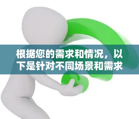 根据您的需求和情况，以下是针对不同场景和需求的建议