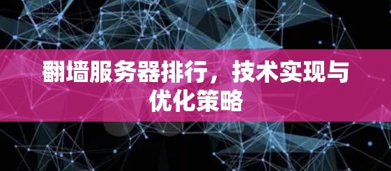 翻墙服务器排行，技术实现与优化策略