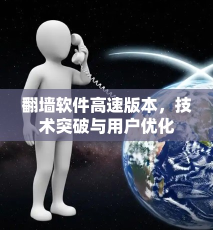 翻墙软件高速版本，技术突破与用户优化