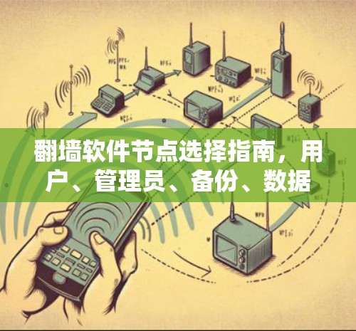 翻墙软件节点选择指南，用户、管理员、备份、数据安全与备份策略