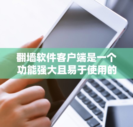 翻墙软件客户端是一个功能强大且易于使用的网络防火墙解决方案，提供了多种设置选项，如自动续费、防火墙配置和入侵检测。以下是基于您的问题的逐步解释和建议