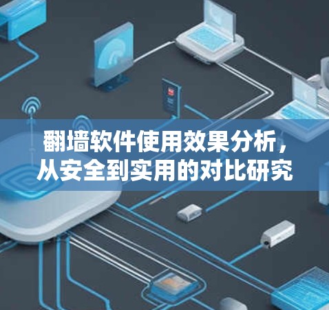 翻墙软件使用效果分析，从安全到实用的对比研究