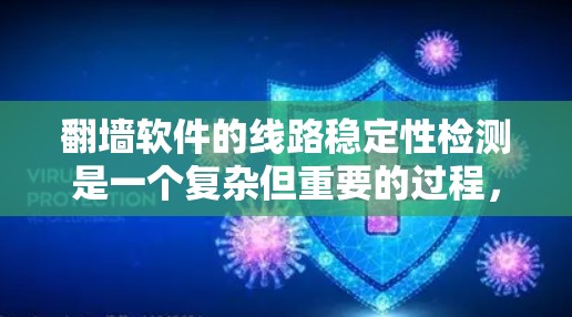 翻墙软件的线路稳定性检测是一个复杂但重要的过程，它确保翻墙软件能够可靠地连接本地服务器和用户电脑。以下是对这一过程的详细分析