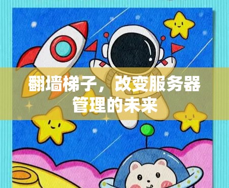 翻墙梯子，改变服务器管理的未来