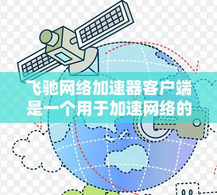 飞驰网络加速器客户端是一个用于加速网络的软件，旨在提升用户网络速度。以下是关于该工具的详细信息