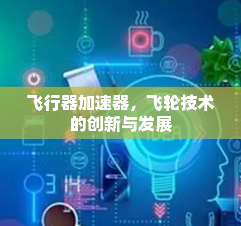 飞行器加速器，飞轮技术的创新与发展