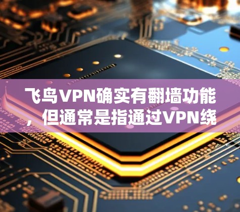 飞鸟VPN确实有翻墙功能，但通常是指通过VPN绕过物理墙或网络限制。如果您需要使用翻墙工具，可以尝试以下方法