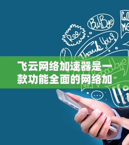 飞云网络加速器是一款功能全面的网络加速工具，旨在帮助用户提升网络带宽和下载速度。它能够支持多种加速模式，适合个人用户和企业用户。以下是对其评测的详细内容
