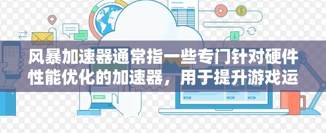 风暴加速器通常指一些专门针对硬件性能优化的加速器，用于提升游戏运行速度或应用性能。如果您正在使用这种加速器，并希望了解其节点的测速情况，以下是一些方法和建议