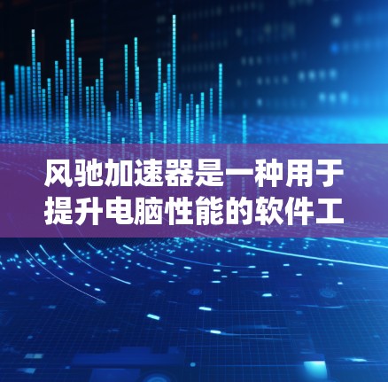风驰加速器是一种用于提升电脑性能的软件工具，通常适用于Windows和Mac系统。以下是详细的使用指南