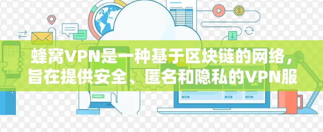 蜂窝VPN是一种基于区块链的网络，旨在提供安全、匿名和隐私的VPN服务。以下是对蜂窝VPN账号的详细介绍
