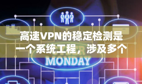 高速VPN的稳定检测是一个系统工程，涉及多个步骤以确保网络的可靠性和安全性。以下是一个系统化的指南，帮助您高效地进行高速VPN的稳定检测