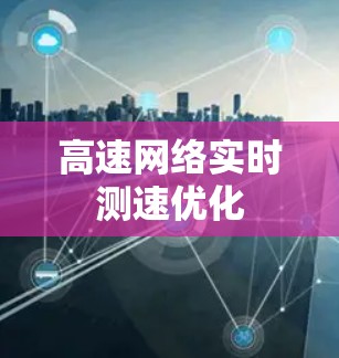 高速网络实时测速优化 高速网络实时测速优化