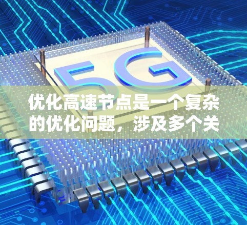 优化高速节点是一个复杂的优化问题,涉及多个关键因素。以下是一个有条理的优化过程总结 优化高速节点是一个复杂的优化问题,涉及多个关键因素。以下是一个有条理的优化过程总结