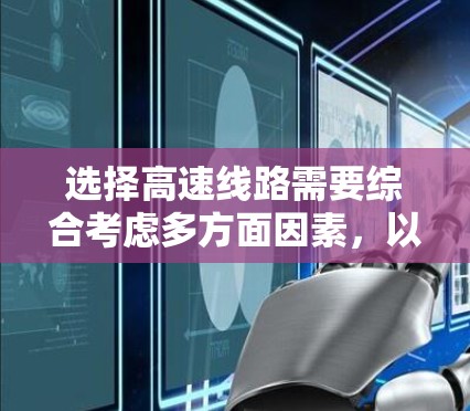 选择高速线路需要综合考虑多方面因素，以下是详细的步骤指南