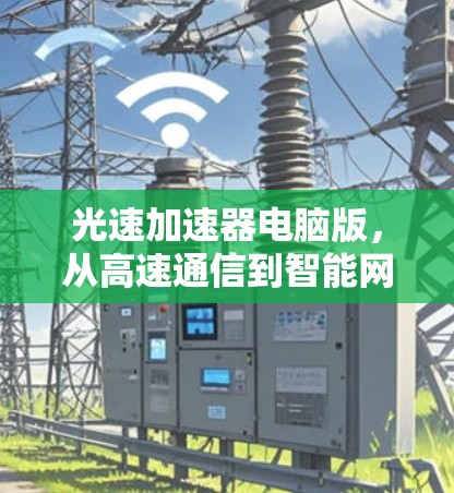 光速加速器电脑版，从高速通信到智能网络的创新突破