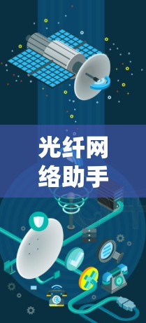 光纤网络助手,连接未来的基础设施 光纤网络助手,连接未来的基础设施