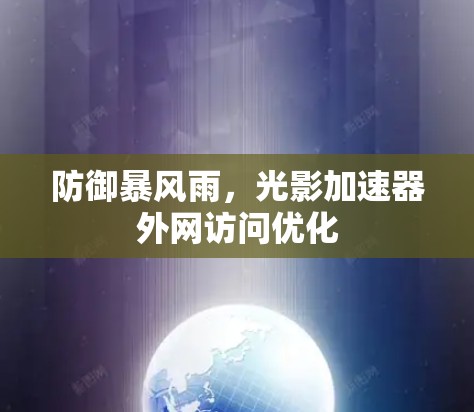 防御暴风雨,光影加速器外网访问优化 防御暴风雨,光影加速器外网访问优化