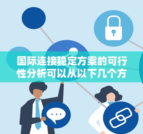 国际连接稳定方案的可行性分析可以从以下几个方面进行评估 国际连接稳定方案的可行性分析可以从以下几个方面进行评估