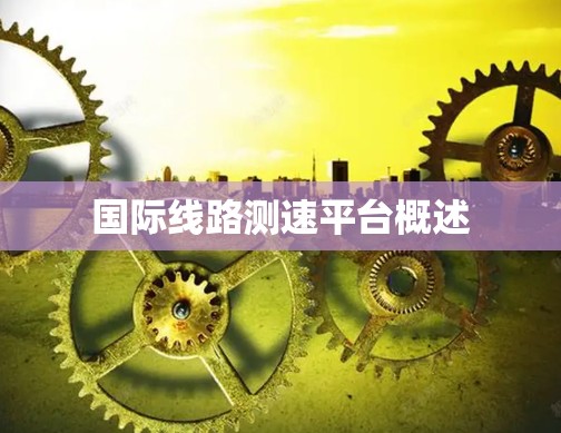 国际线路测速平台概述