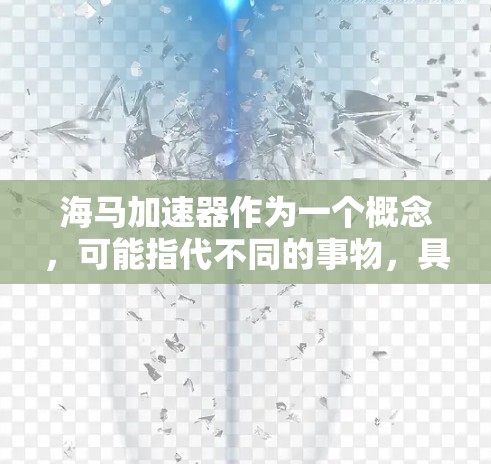 海马加速器作为一个概念，可能指代不同的事物，具体含义取决于上下文。以下是一些可能的解释和对应的解决方案