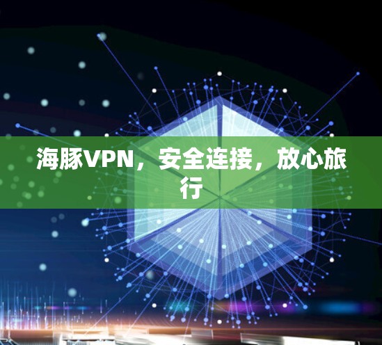 海豚VPN，安全连接，放心旅行