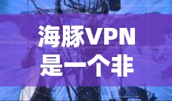 海豚VPN是一个非常受欢迎的VPN服务，适合在线视频、游戏、视频会议等多种需求。以下是对它的详细介绍和使用体验的总结