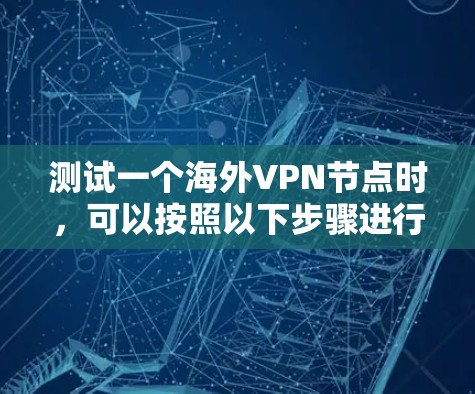 测试一个海外VPN节点时,可以按照以下步骤进行 测试一个海外VPN节点时,可以按照以下步骤进行