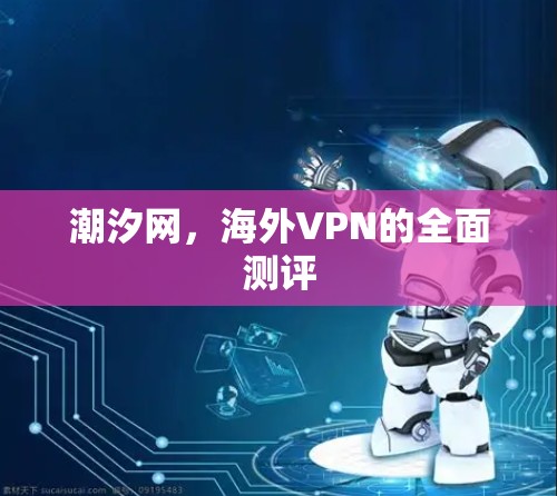 潮汐网,海外VPN的全面测评 潮汐网,海外VPN的全面测评