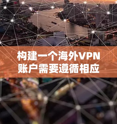 构建一个海外VPN账户需要遵循相应的法律法规和安全规范,以确保账户的安全、隐私和合规性。以下是一个全面的解决方案,涵盖您需要了解的内容 构建一个海外VPN账户需要遵循相应的法律法规和安全规范,以确保账户的安全、隐私和合规性。以下是一个全面的解决方案,涵盖您需要了解的内容