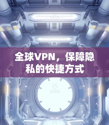 全球VPN,保障隐私的快捷方式 全球VPN,保障隐私的快捷方式