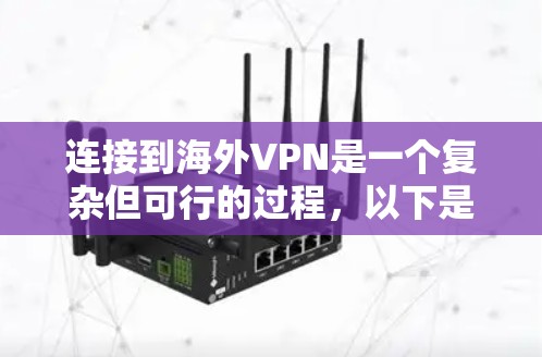 连接到海外VPN是一个复杂但可行的过程,以下是一个清晰的指南,帮助您完成这个过程 连接到海外VPN是一个复杂但可行的过程,以下是一个清晰的指南,帮助您完成这个过程