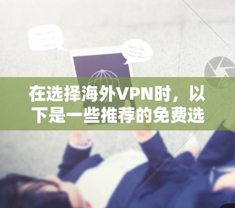 在选择海外VPN时,以下是一些推荐的免费选项 在选择海外VPN时,以下是一些推荐的免费选项