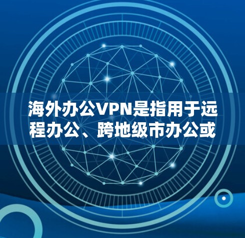 海外办公VPN是指用于远程办公、跨地级市办公或在线协作的VPN服务。这些服务通常用于保护敏感数据、保持隐私和安全,同时满足全球办公的需求 海外办公VPN是指用于远程办公、跨地级市办公或在线协作的VPN服务。这些服务通常用于保护敏感数据、保持隐私和安全,同时满足全球办公的需求
