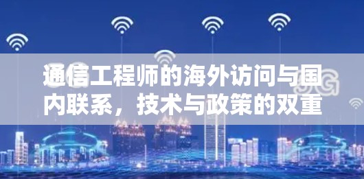 通信工程师的海外访问与国内联系，技术与政策的双重影响