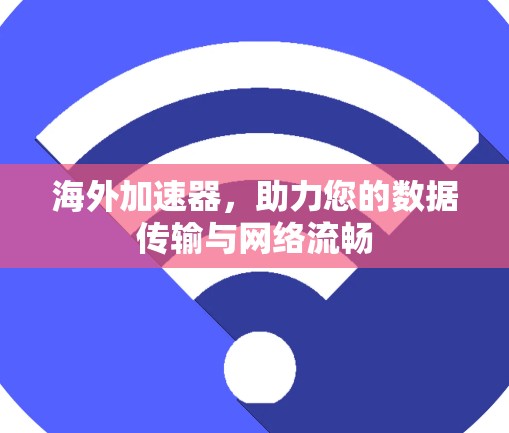 海外加速器，助力您的数据传输与网络流畅